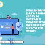 Perlindungan Data Pribadi (PDP) di Instansi Pemerintah Implementasi Nyata ISO 27001