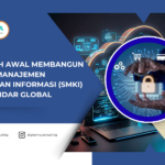Langkah Awal Membangun Sistem Manajemen Keamanan Informasi (SMKI) Berstandar Global