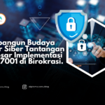 Membangun Budaya Sadar Siber: Tantangan Terbesar Implementasi ISO 27001 di Birokrasi