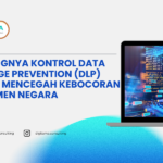 Pentingnya Kontrol Data Leakage Prevention (DLP) untuk Mencegah Kebocoran Dokumen Negara