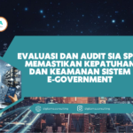 Evaluasi dan Audit SIA SPBE: Memastikan Kepatuhan dan Keamanan Sistem E-Government