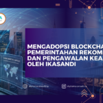 Mengadopsi Blockchain di Pemerintahan: Rekomendasi dan Pengawalan Keamanan oleh IKASANDI