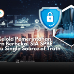 Tata Kelola Pemerintahan Modern Berbekal SIA SPBE: Menuju Single Source of Truth